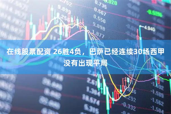 在线股票配资 26胜4负，巴萨已经连续30场西甲没有出现平局